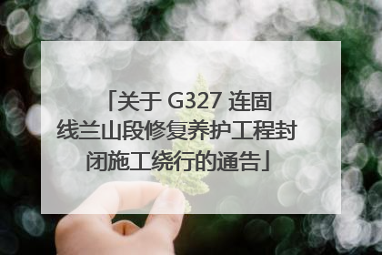 关于 G327 连固线兰山段修复养护工程封闭施工绕行的通告