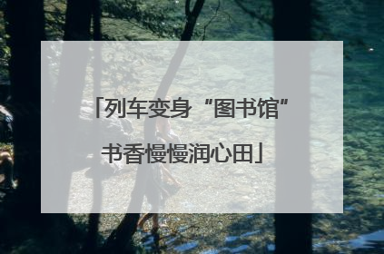 列车变身“图书馆” 书香慢慢润心田