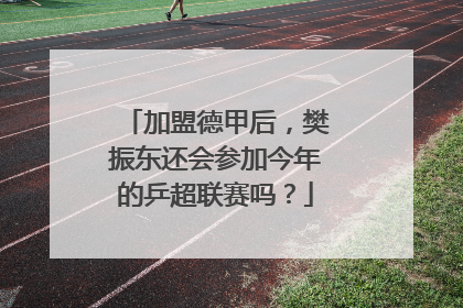 加盟德甲后，樊振东还会参加今年的乒超联赛吗？