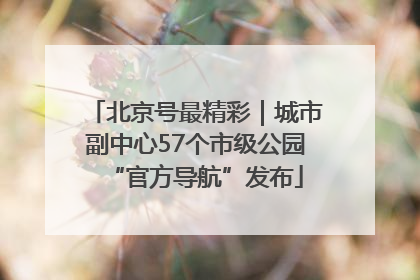 北京号最精彩｜城市副中心57个市级公园“官方导航”发布