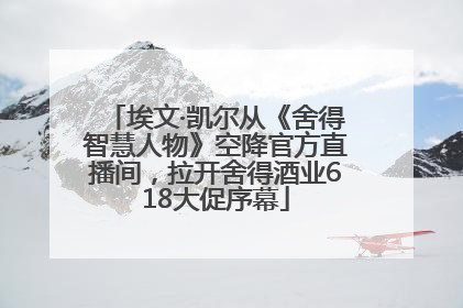 埃文·凯尔从《舍得智慧人物》空降官方直播间，拉开舍得酒业618大促序幕