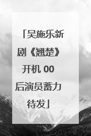吴施乐新剧《翘楚》开机 00后演员蓄力待发