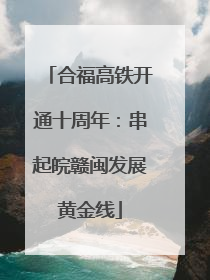 合福高铁开通十周年：串起皖赣闽发展黄金线