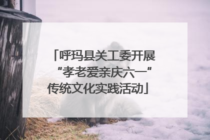 呼玛县关工委开展“孝老爱亲庆六一”传统文化实践活动