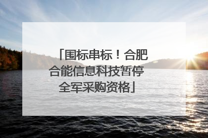 围标串标！合肥合能信息科技暂停全军采购资格