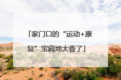 家门口的“运动+康复”宝藏地太香了