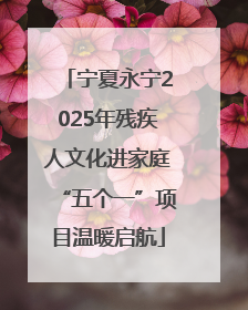 宁夏永宁2025年残疾人文化进家庭“五个一”项目温暖启航