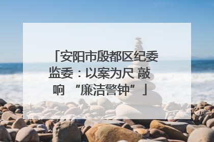 安阳市殷都区纪委监委：以案为尺 敲响 “廉洁警钟”