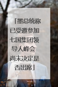 墨总统称已受邀参加七国集团领导人峰会 尚未决定是否出席