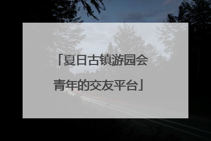 夏日古镇游园会 青年的交友平台