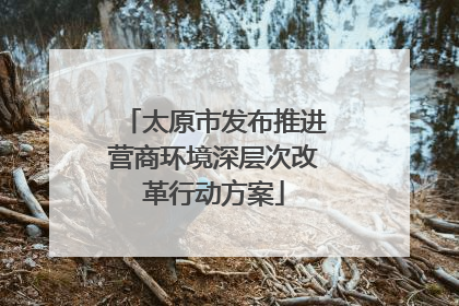 太原市发布推进营商环境深层次改革行动方案
