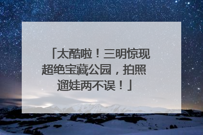 太酷啦！三明惊现超绝宝藏公园，拍照遛娃两不误！