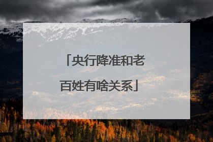 央行降准和老百姓有啥关系