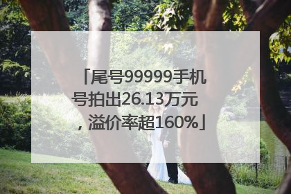 尾号99999手机号拍出26.13万元，溢价率超160%