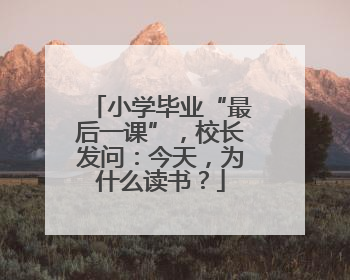 小学毕业“最后一课”，校长发问：今天，为什么读书？