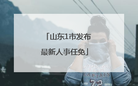 山东1市发布最新人事任免