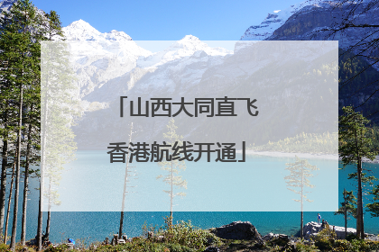 山西大同直飞香港航线开通