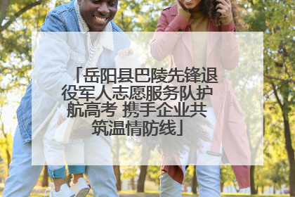 岳阳县巴陵先锋退役军人志愿服务队护航高考 携手企业共筑温情防线