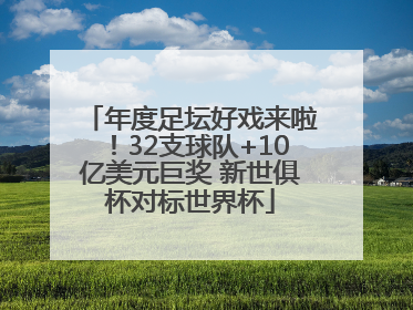 年度足坛好戏来啦！32支球队+10亿美元巨奖 新世俱杯对标世界杯