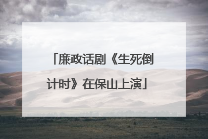 廉政话剧《生死倒计时》在保山上演