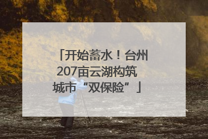 开始蓄水！台州207亩云湖构筑城市“双保险”