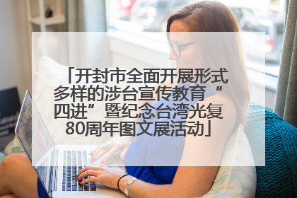 开封市全面开展形式多样的涉台宣传教育“四进”暨纪念台湾光复80周年图文展活动