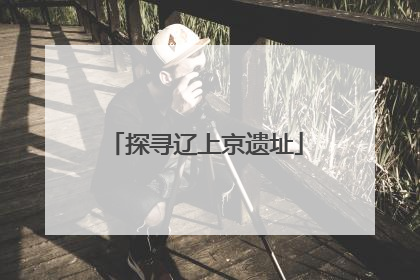 探寻辽上京遗址