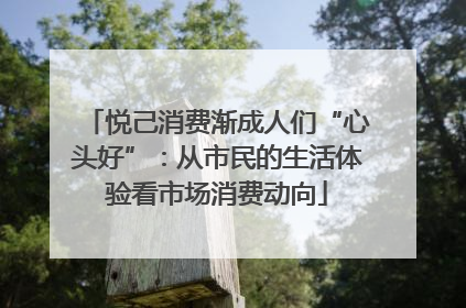 悦己消费渐成人们“心头好”：从市民的生活体验看市场消费动向