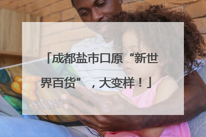 成都盐市口原“新世界百货”，大变样！