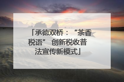 承德双桥：“茶香税语” 创新税收普法宣传新模式
