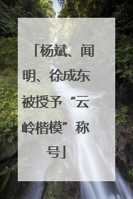 杨斌、闻明、徐成东被授予“云岭楷模”称号