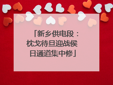 新乡供电段：枕戈待旦迎战侯日通道集中修