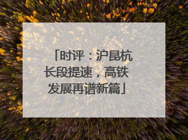 时评：沪昆杭长段提速，高铁发展再谱新篇