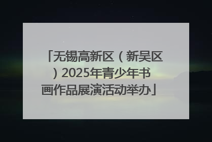 无锡高新区（新吴区）2025年青少年书画作品展演活动举办