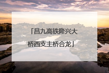 昌九高铁隆兴大桥西支主桥合龙