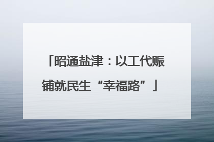 昭通盐津：以工代赈铺就民生“幸福路”