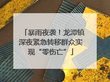 暴雨夜袭！龙潭镇深夜紧急转移群众实现“零伤亡”
