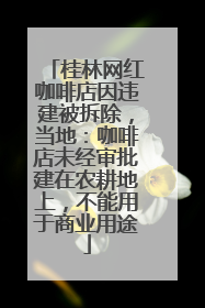 桂林网红咖啡店因违建被拆除，当地：咖啡店未经审批建在农耕地上，不能用于商业用途