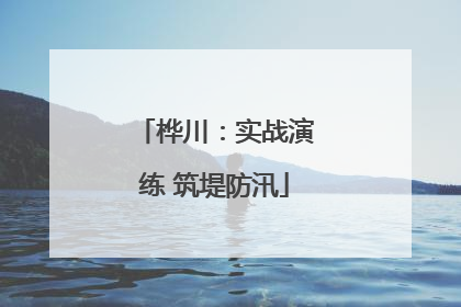 桦川：实战演练 筑堤防汛