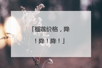 榴莲价格，降！降！降！