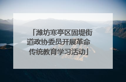 潍坊寒亭区固堤街道政协委员开展革命传统教育学习活动