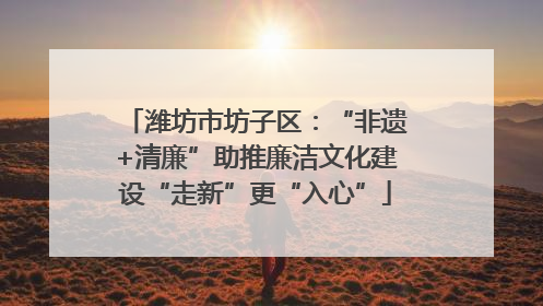 潍坊市坊子区：“非遗+清廉”助推廉洁文化建设“走新”更“入心”