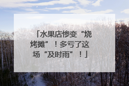 水果店惨变“烧烤摊”！多亏了这场“及时雨”！