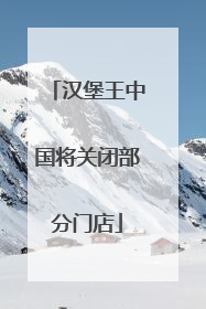 汉堡王中国将关闭部分门店