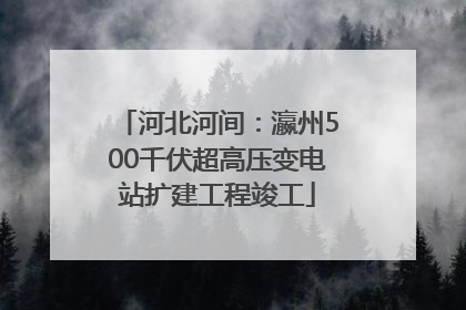 河北河间：瀛州500千伏超高压变电站扩建工程竣工