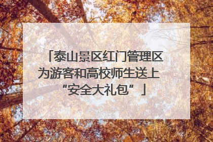 泰山景区红门管理区为游客和高校师生送上 “安全大礼包”