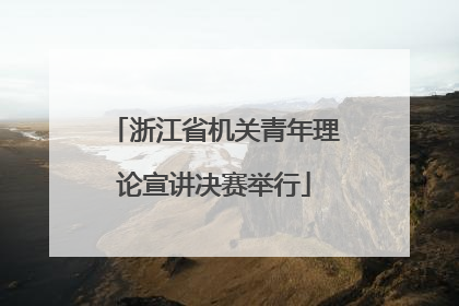 浙江省机关青年理论宣讲决赛举行
