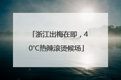 浙江出梅在即，40℃热辣滚烫候场