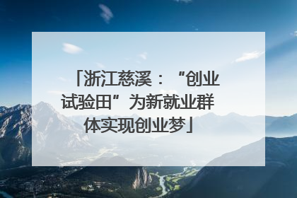 浙江慈溪：“创业试验田”为新就业群体实现创业梦