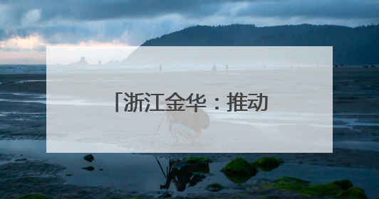 浙江金华：推动科技创新引领高新技术产业发展